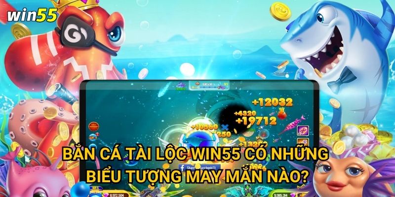 Bắn Cá Tài Lộc Win55 có những biểu tượng may mắn nào?