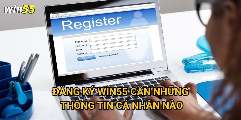 Quy trình đăng ký Win55 có phức tạp không? 1 Đăng ký Win55 cần những thông tin cá nhân nào?