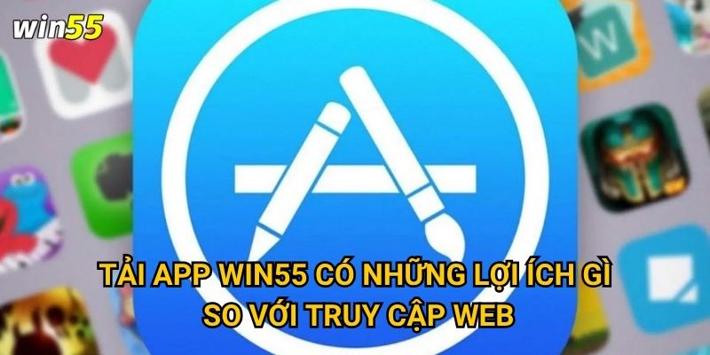 Tại sao việc tải app Win55 lại quan trọng đối với người chơi cá cược? 1 Tải app Win55 có những lợi ích gì so với truy cập web?
