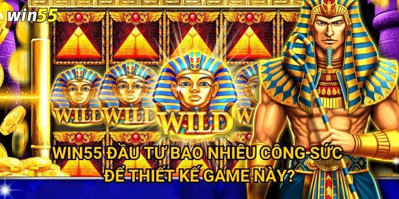 Win55 đầu tư bao nhiêu công sức để thiết kế game này?